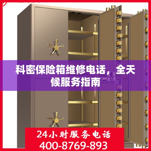 科密保险箱维修电话，全天候服务指南