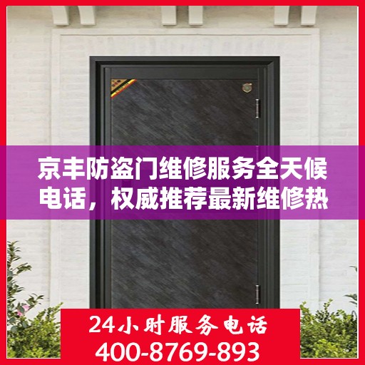 京丰防盗门维修服务全天候电话，权威推荐最新维修热线