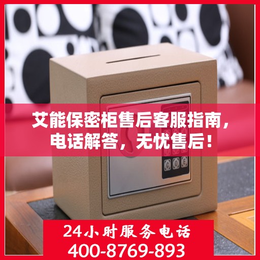 艾能保密柜售后客服指南，电话解答，无忧售后！