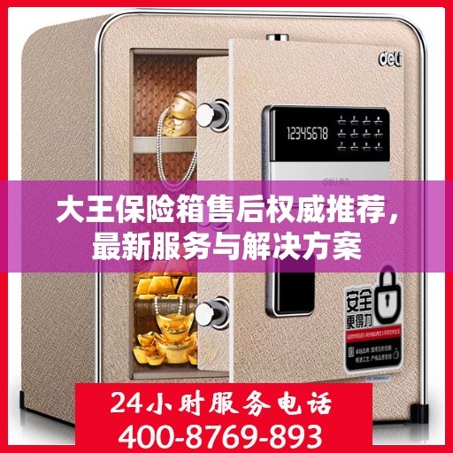 大王保险箱售后权威推荐，最新服务与解决方案