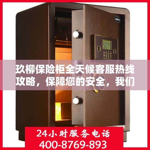 玖柳保险柜全天候客服热线攻略，保障您的安全，我们随时在线