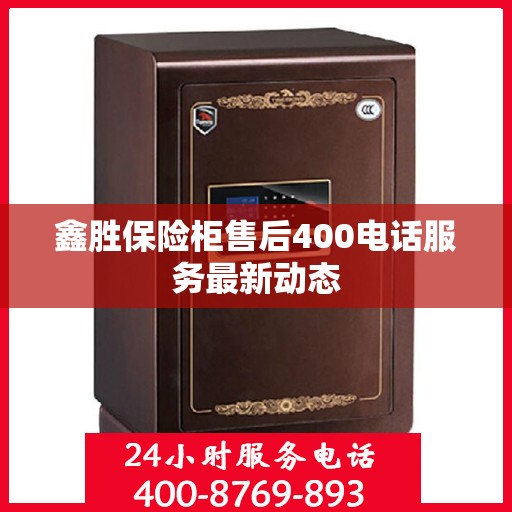 鑫胜保险柜售后400电话服务最新动态