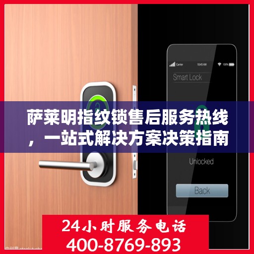 萨莱明指纹锁售后服务热线，一站式解决方案决策指南