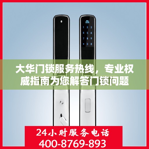 大华门锁服务热线，专业权威指南为您解答门锁问题