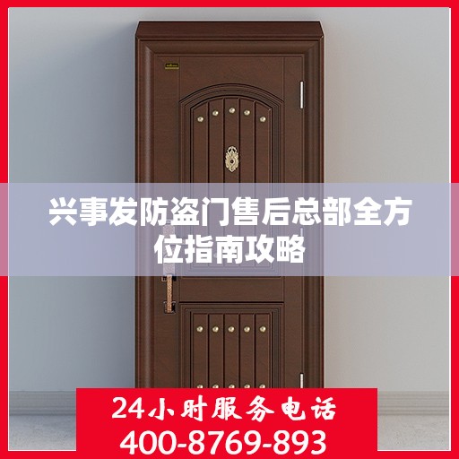 兴事发防盗门售后总部全方位指南攻略