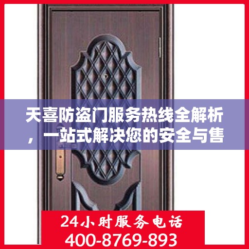 天喜防盗门服务热线全解析，一站式解决您的安全与售后问题