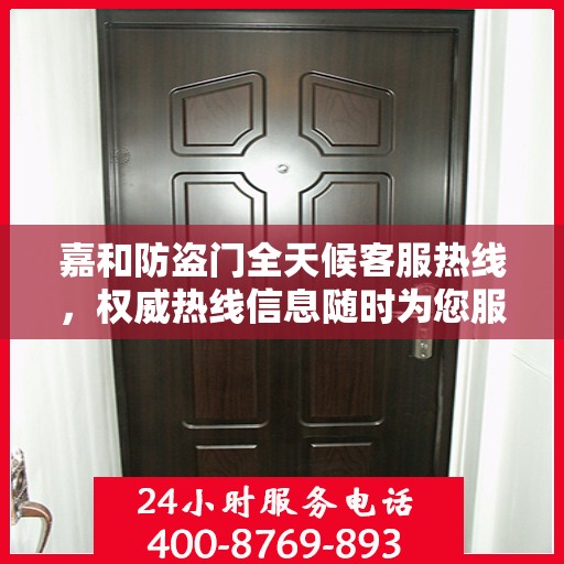 嘉和防盗门全天候客服热线，权威热线信息随时为您服务