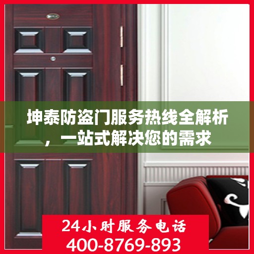 坤泰防盗门服务热线全解析，一站式解决您的需求