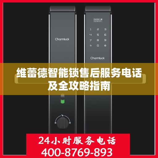 维蕾德智能锁售后服务电话及全攻略指南