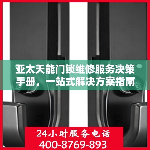 亚太天能门锁维修服务决策手册，一站式解决方案指南