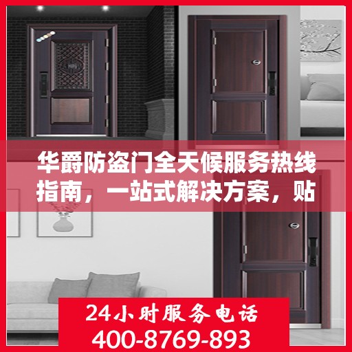 华爵防盗门全天候服务热线指南，一站式解决方案，贴心守护您的安全门扉