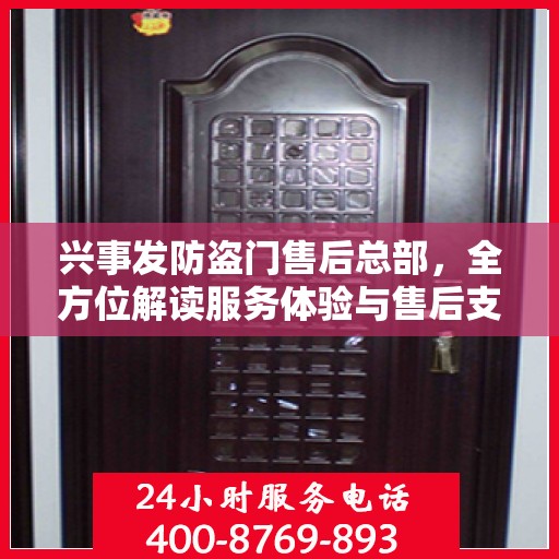 兴事发防盗门售后总部，全方位解读服务体验与售后支持