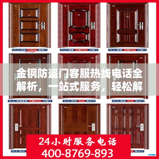 金钢防盗门客服热线电话全解析，一站式服务，轻松解答您的疑问