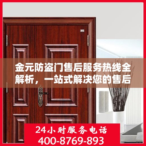 金元防盗门售后服务热线全解析，一站式解决您的售后问题