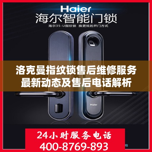 洛克曼指纹锁售后维修服务最新动态及售后电话解析