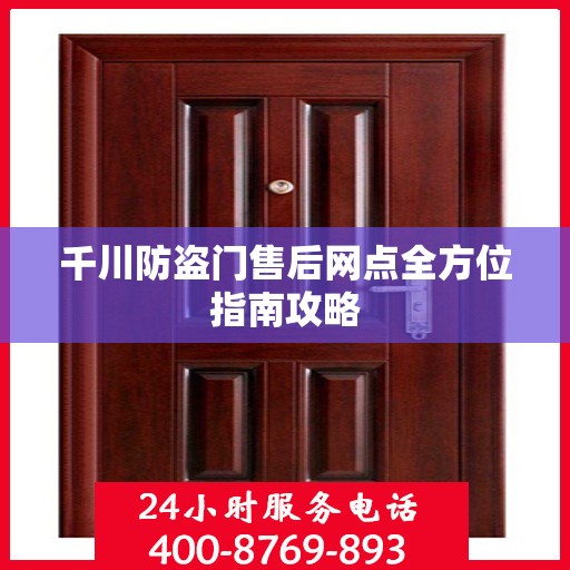 千川防盗门售后网点全方位指南攻略