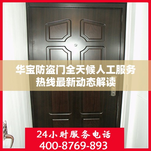 华宝防盗门全天候人工服务热线最新动态解读