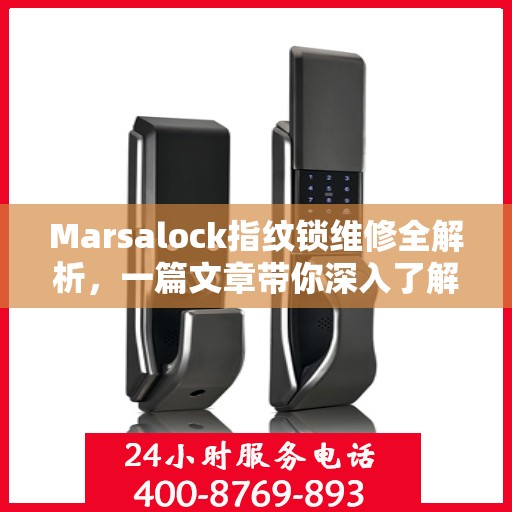 Marsalock指纹锁维修全解析，一篇文章带你深入了解