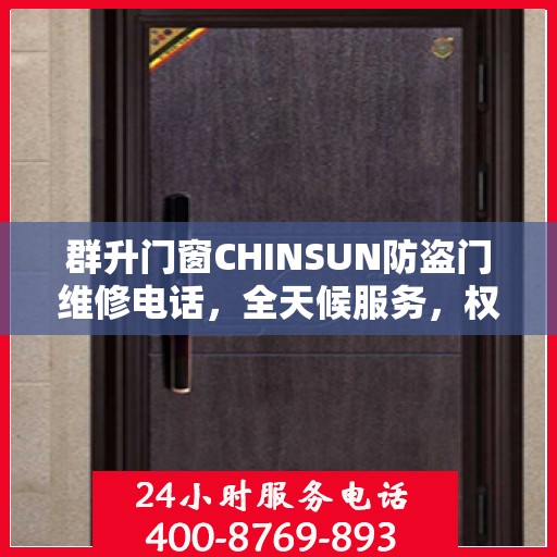 群升门窗CHINSUN防盗门维修电话，全天候服务，权威推荐，最新维修热线发布