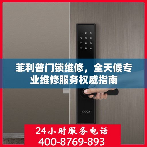 菲利普门锁维修，全天候专业维修服务权威指南