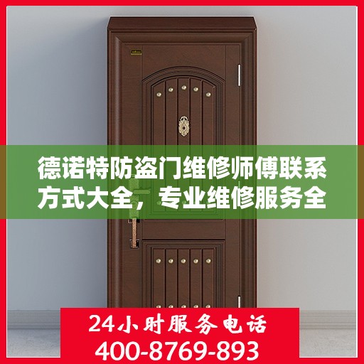 德诺特防盗门维修师傅联系方式大全，专业维修服务全面攻略