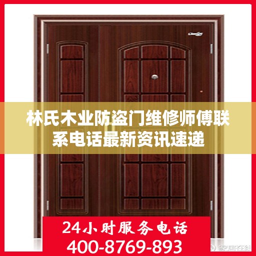 林氏木业防盗门维修师傅联系电话最新资讯速递