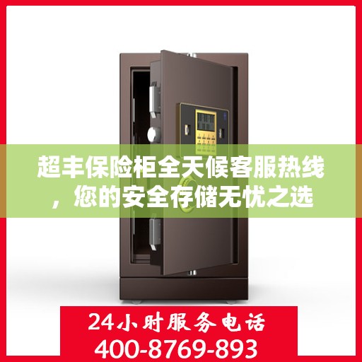 超丰保险柜全天候客服热线，您的安全存储无忧之选