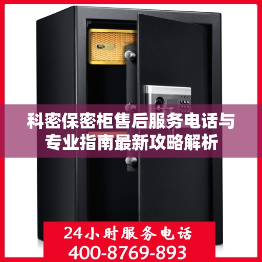 科密保密柜售后服务电话与专业指南最新攻略解析
