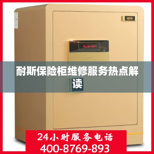 耐斯保险柜维修服务热点解读