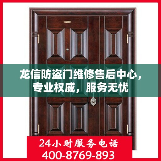 龙信防盗门维修售后中心，专业权威，服务无忧