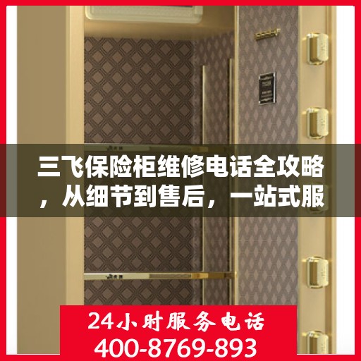 三飞保险柜维修电话全攻略，从细节到售后，一站式服务解析