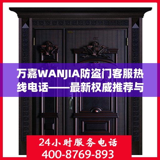 万嘉WANJIA防盗门客服热线电话——最新权威推荐与您的安全同行