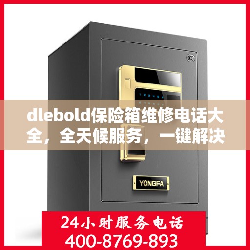 dlebold保险箱维修电话大全，全天候服务，一键解决所有问题