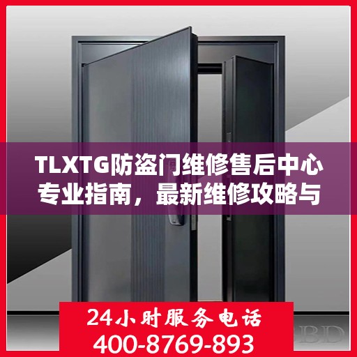 TLXTG防盗门维修售后中心专业指南，最新维修攻略与保障服务解析
