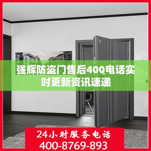 强辉防盗门售后400电话实时更新资讯速递