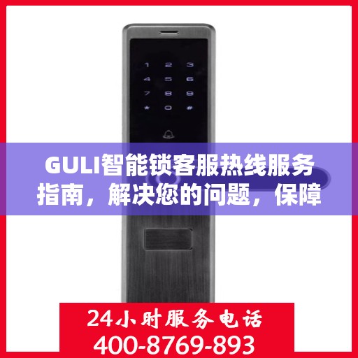 GULI智能锁客服热线服务指南，解决您的问题，保障您的安全