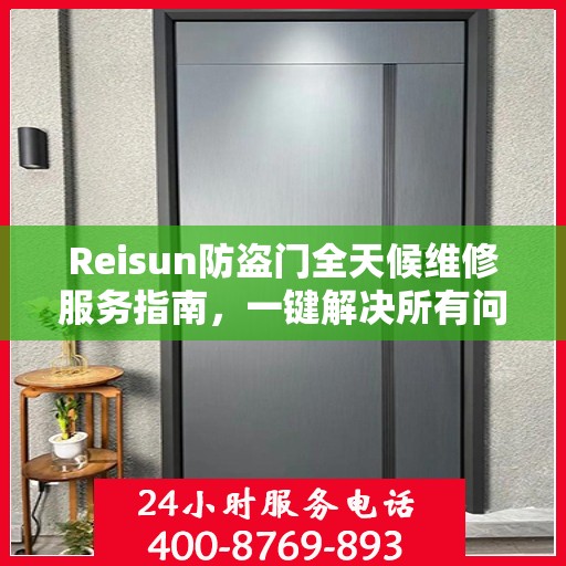 Reisun防盗门全天候维修服务指南，一键解决所有问题