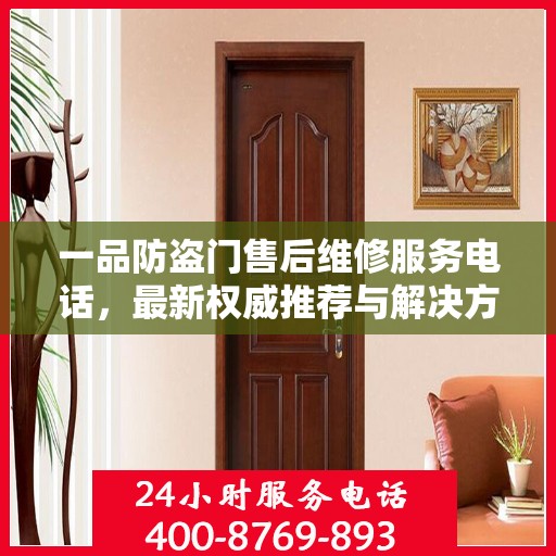 一品防盗门售后维修服务电话，最新权威推荐与解决方案