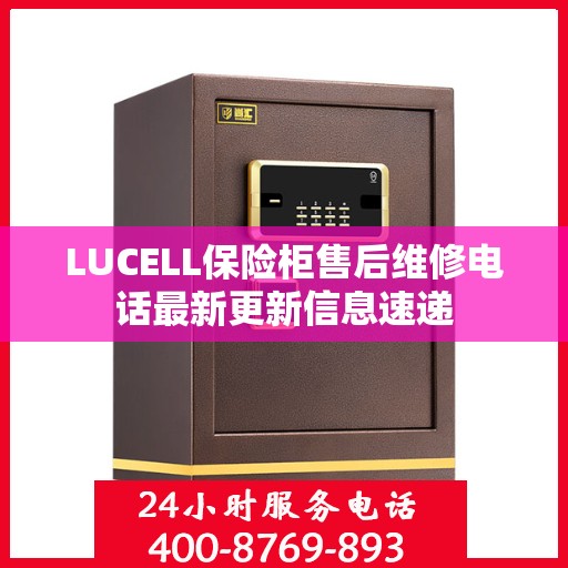 LUCELL保险柜售后维修电话最新更新信息速递