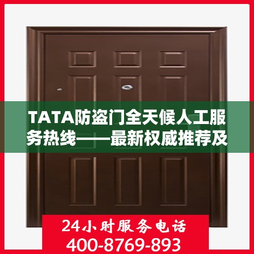 TATA防盗门全天候人工服务热线——最新权威推荐及售后支持