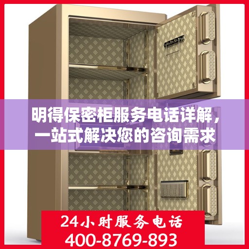 明得保密柜服务电话详解，一站式解决您的咨询需求