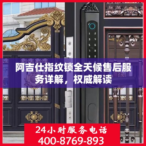 阿吉仕指纹锁全天候售后服务详解，权威解读
