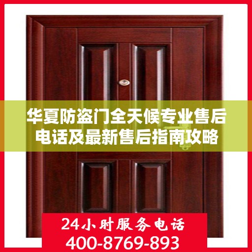 华夏防盗门全天候专业售后电话及最新售后指南攻略