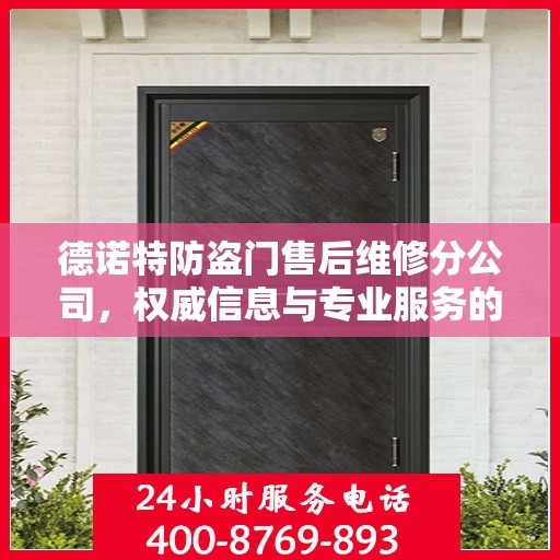 德诺特防盗门售后维修分公司，权威信息与专业服务的保障