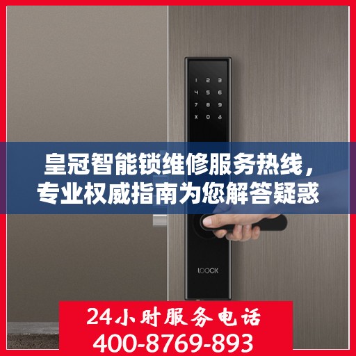 皇冠智能锁维修服务热线，专业权威指南为您解答疑惑