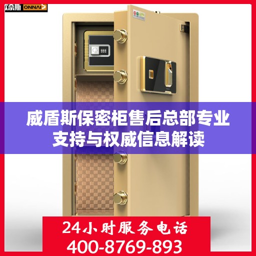 威盾斯保密柜售后总部专业支持与权威信息解读