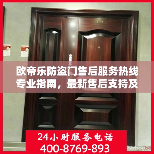 欧帝乐防盗门售后服务热线专业指南，最新售后支持及热线使用攻略