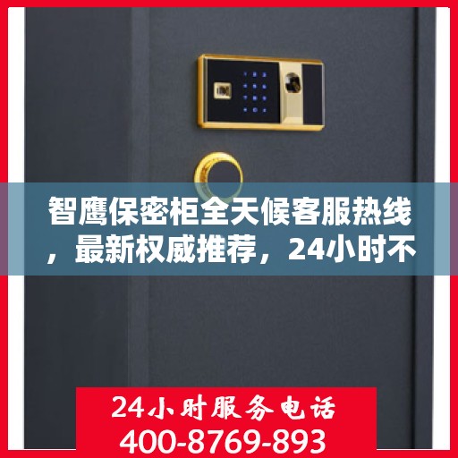 智鹰保密柜全天候客服热线，最新权威推荐，24小时不打烊的服务保障