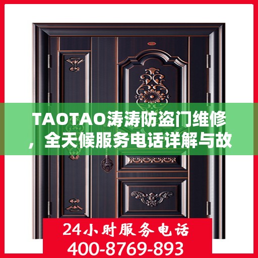 TAOTAO涛涛防盗门维修，全天候服务电话详解与故障排除指南