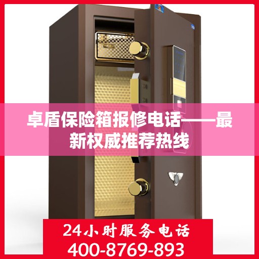 卓盾保险箱报修电话——最新权威推荐热线